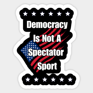 Democracy is Not a Spectator Sport Sticker